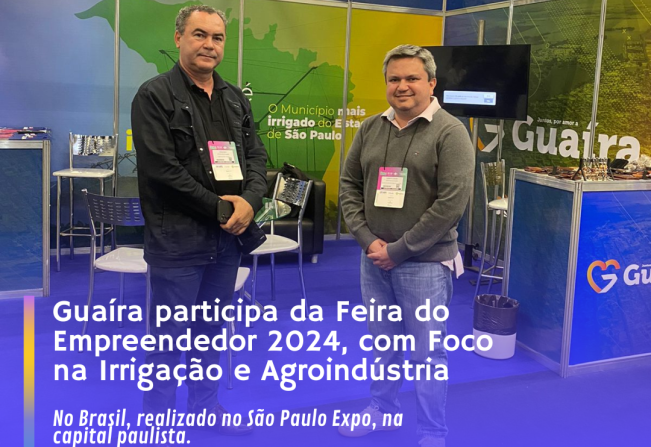 Guaíra participa da Feira do Empreendedor 2024, com Foco na Irrigação e Agroindústria